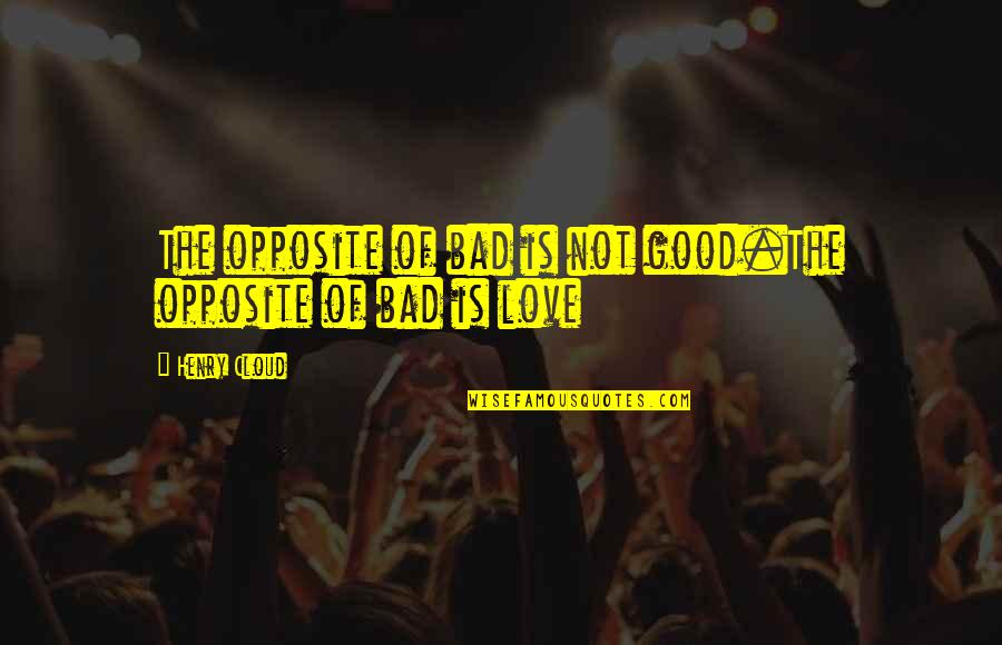 Love Of The Good Quotes By Henry Cloud: The opposite of bad is not good.The opposite