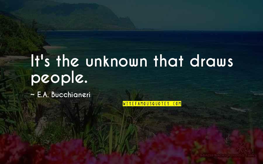 Love Of The Unknown Quotes By E.A. Bucchianeri: It's the unknown that draws people.