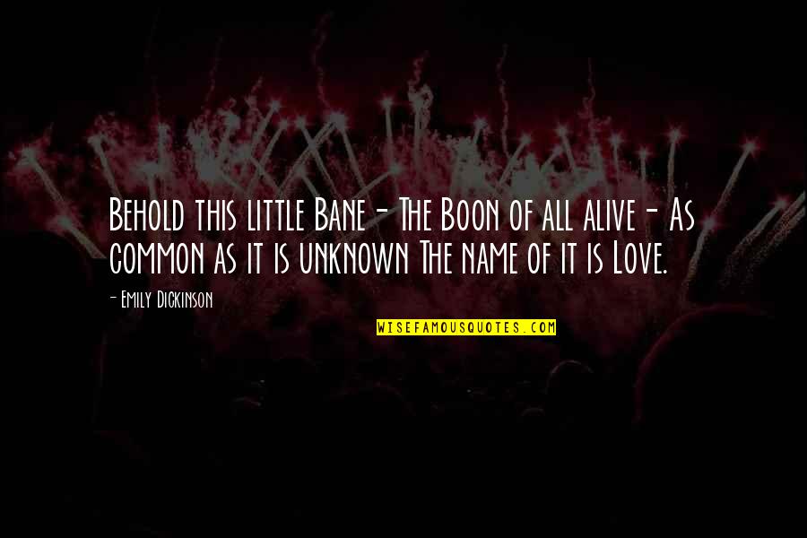 Love Of The Unknown Quotes By Emily Dickinson: Behold this little Bane- The Boon of all