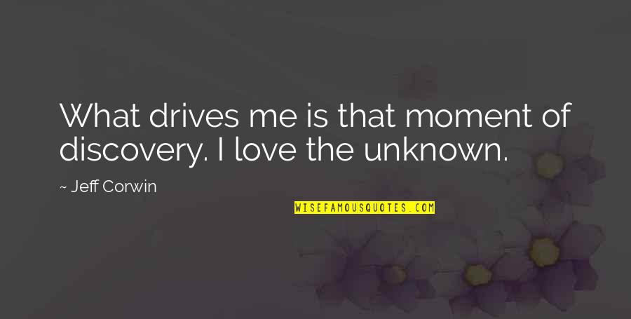Love Of The Unknown Quotes By Jeff Corwin: What drives me is that moment of discovery.