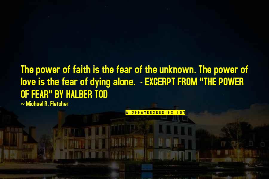 Love Of The Unknown Quotes By Michael R. Fletcher: The power of faith is the fear of Love Of The Unknown Quotes By Michael R. Fletcher: The power of faith is the fear of