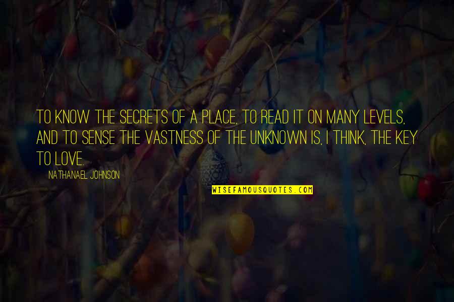 Love Of The Unknown Quotes By Nathanael Johnson: To know the secrets of a place, to