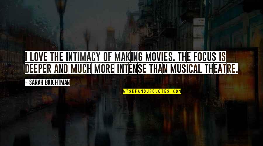 Love Of Theatre Quotes By Sarah Brightman: I love the intimacy of making movies. The
