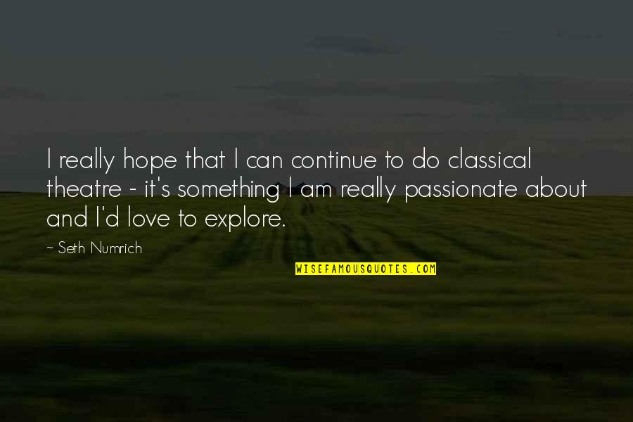 Love Of Theatre Quotes By Seth Numrich: I really hope that I can continue to