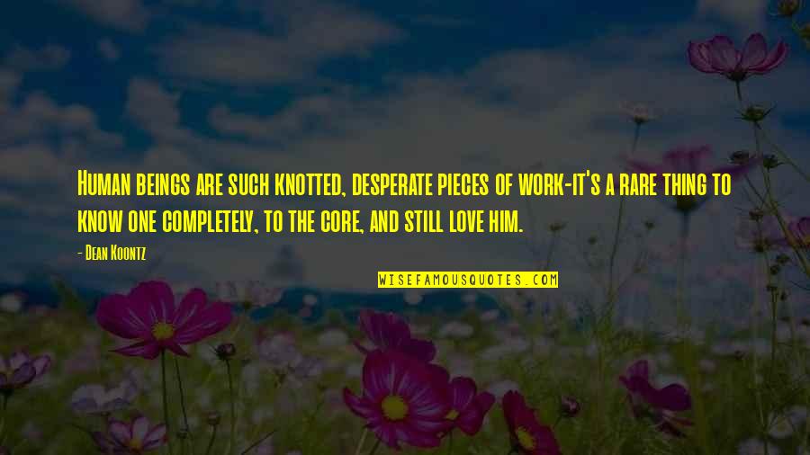 Love Of Work Quotes By Dean Koontz: Human beings are such knotted, desperate pieces of