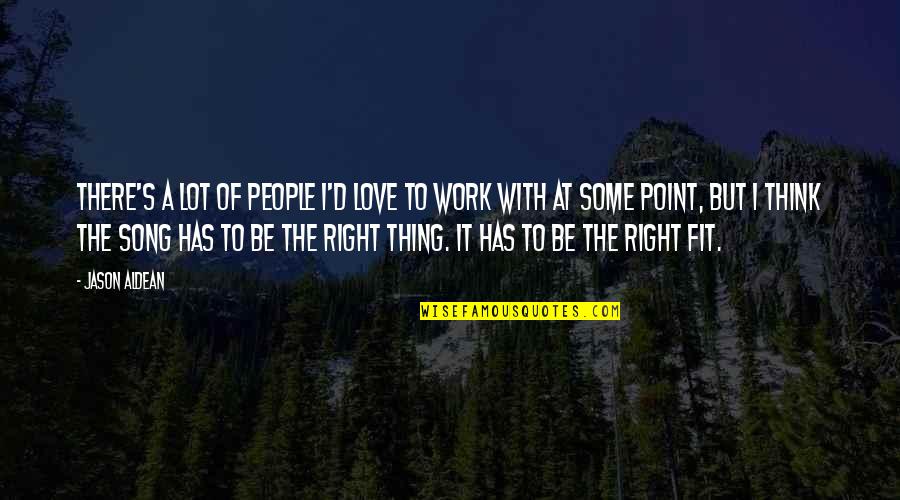 Love Of Work Quotes By Jason Aldean: There's a lot of people I'd love to