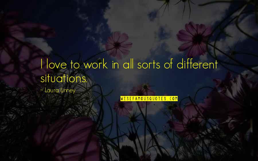 Love Of Work Quotes By Laura Linney: I love to work in all sorts of