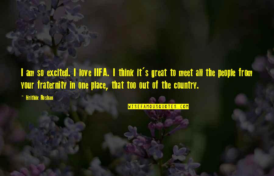 Love Of Your Country Quotes By Hrithik Roshan: I am so excited. I love IIFA. I