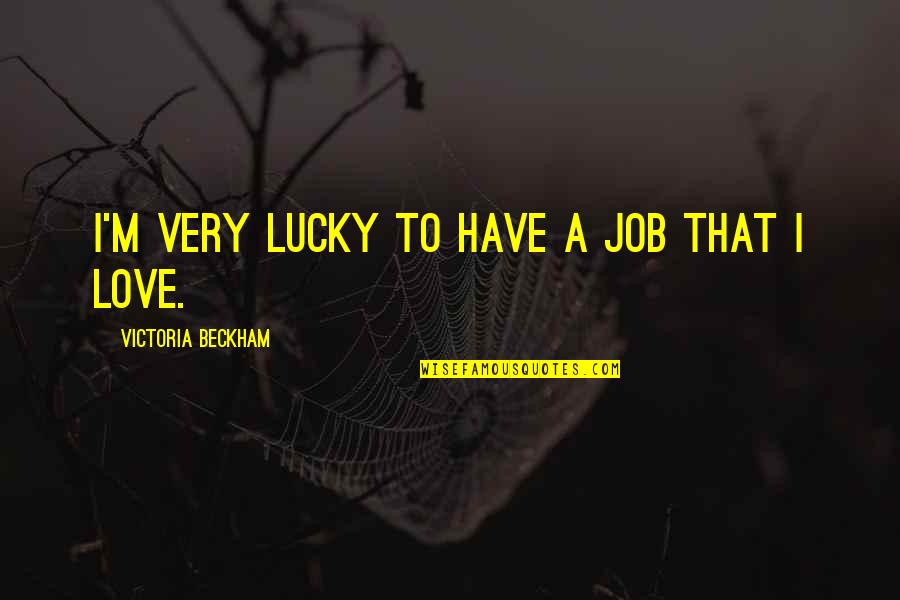 Love Of Your Job Quotes By Victoria Beckham: I'm very lucky to have a job that