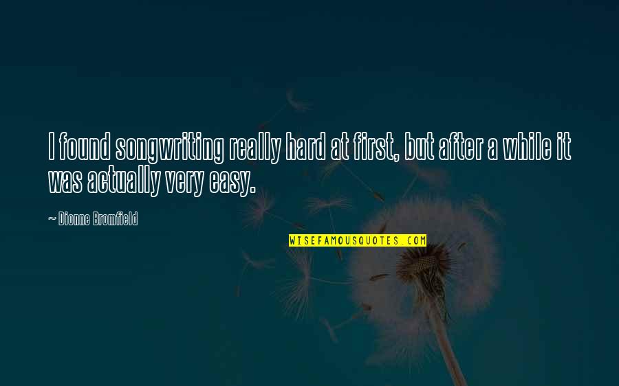 Love Of Your Life Hurting You Quotes By Dionne Bromfield: I found songwriting really hard at first, but Love Of Your Life Hurting You Quotes By Dionne Bromfield: I found songwriting really hard at first, but
