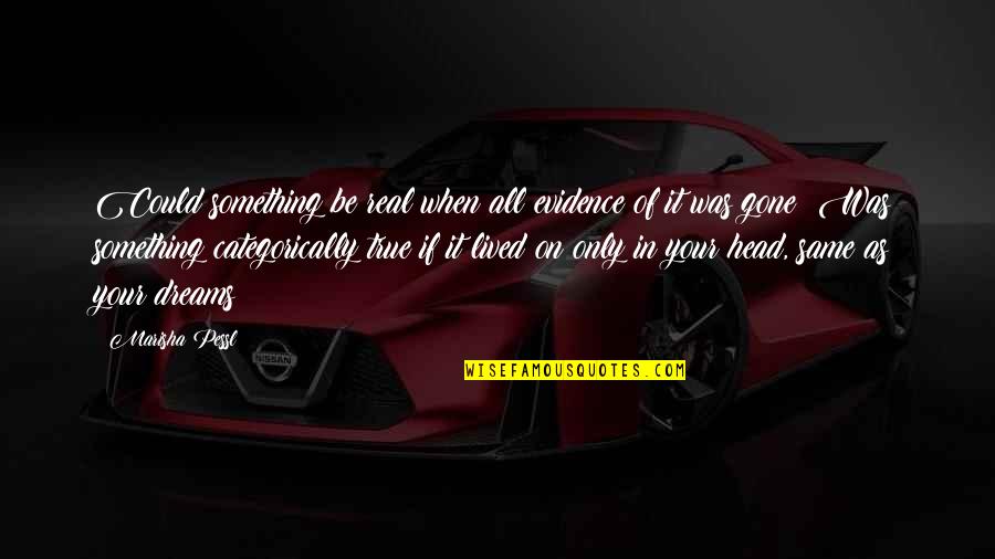 Love Of Your Life Passing Away Quotes By Marisha Pessl: Could something be real when all evidence of Love Of Your Life Passing Away Quotes By Marisha Pessl: Could something be real when all evidence of