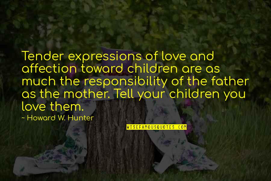 Love Of Your Mother Quotes By Howard W. Hunter: Tender expressions of love and affection toward children