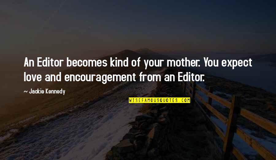 Love Of Your Mother Quotes By Jackie Kennedy: An Editor becomes kind of your mother. You