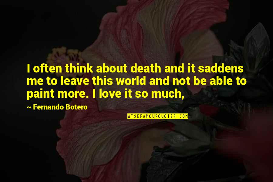 Love Often Quotes By Fernando Botero: I often think about death and it saddens