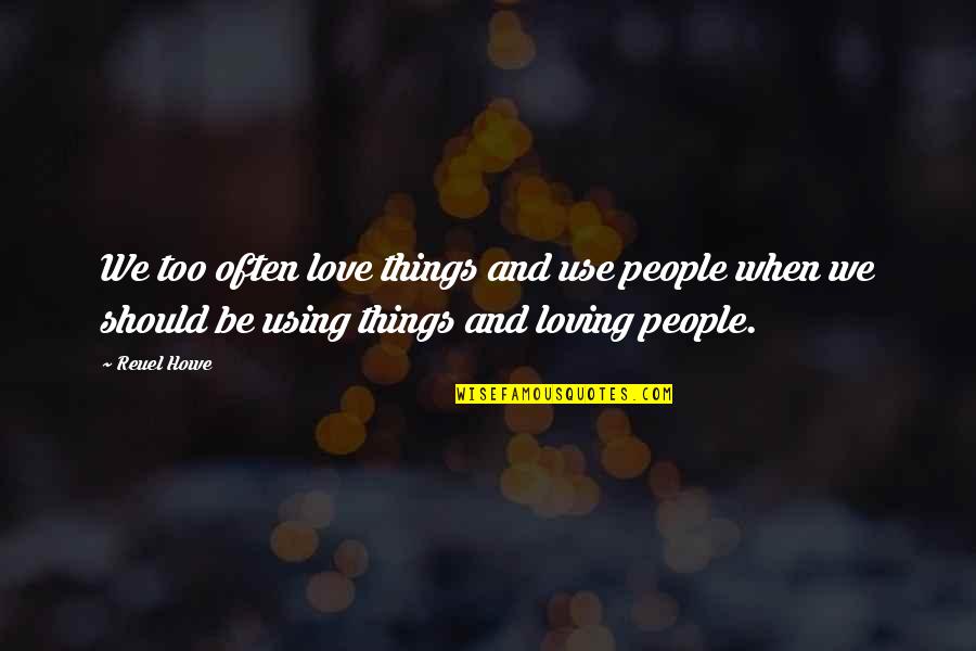 Love Often Quotes By Reuel Howe: We too often love things and use people