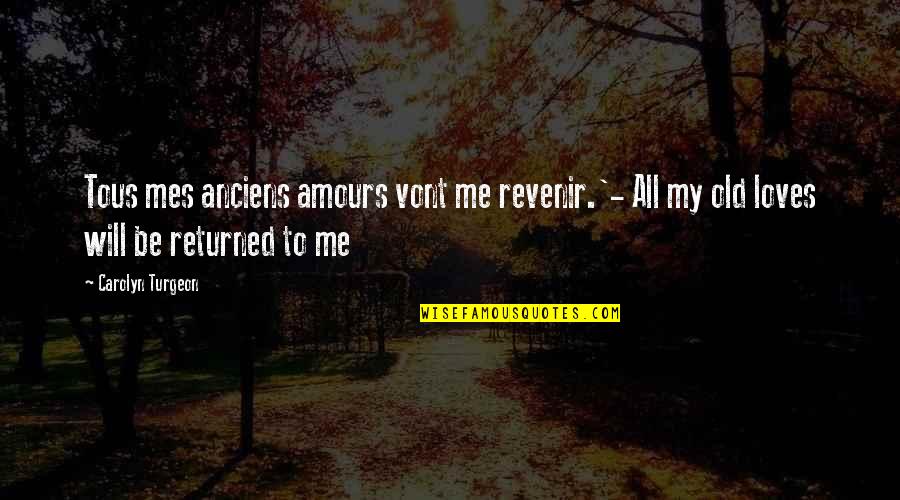 Love Old Age Quotes By Carolyn Turgeon: Tous mes anciens amours vont me revenir.'- All