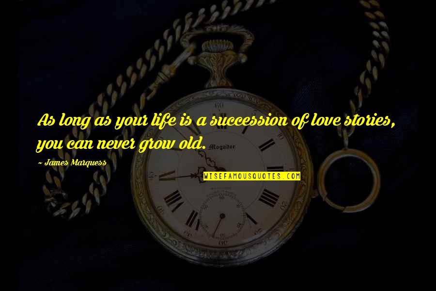 Love Old Age Quotes By James Marquess: As long as your life is a succession
