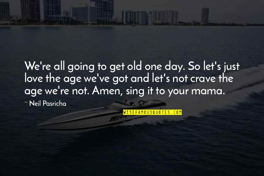 Love Old Age Quotes By Neil Pasricha: We're all going to get old one day.