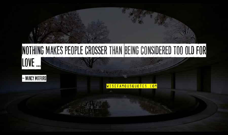 Love Old Quotes By Nancy Mitford: Nothing makes people crosser than being considered too