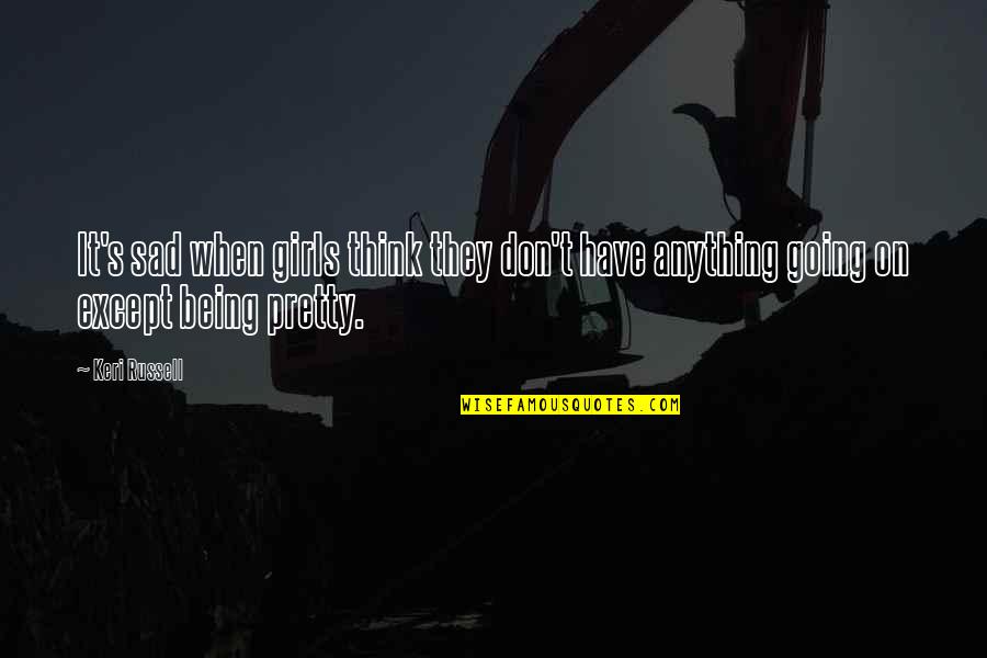 Love Oldies Quotes By Keri Russell: It's sad when girls think they don't have