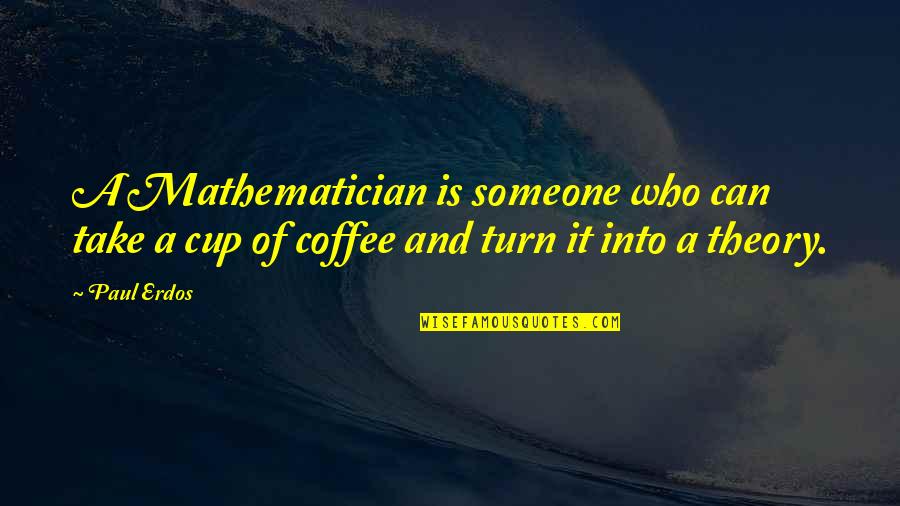 Love Oldies Quotes By Paul Erdos: A Mathematician is someone who can take a