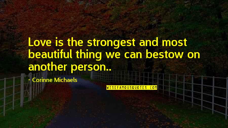 Love On Another Quotes By Corinne Michaels: Love is the strongest and most beautiful thing