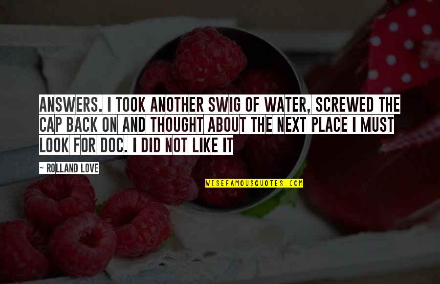 Love On Another Quotes By Rolland Love: answers. I took another swig of water, screwed Love On Another Quotes By Rolland Love: answers. I took another swig of water, screwed