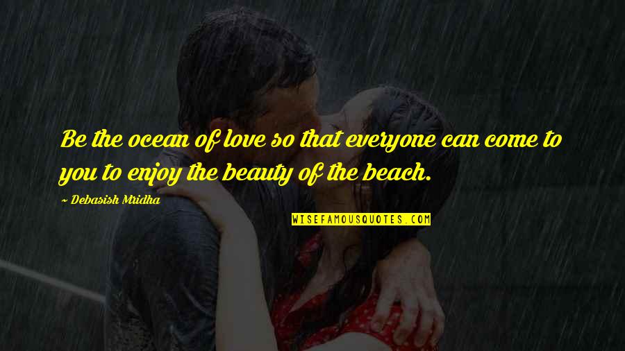 Love On Beach Quotes By Debasish Mridha: Be the ocean of love so that everyone Love On Beach Quotes By Debasish Mridha: Be the ocean of love so that everyone