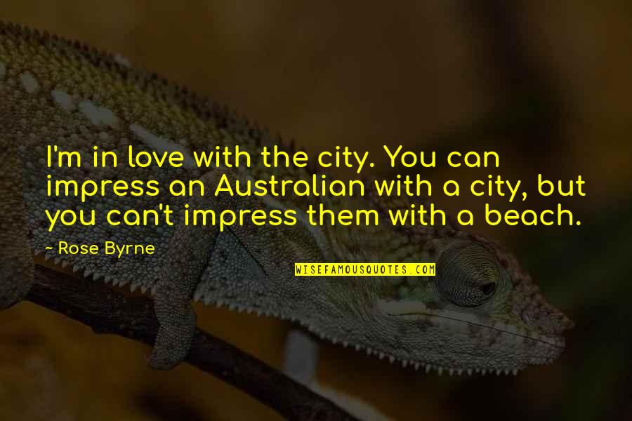 Love On Beach Quotes By Rose Byrne: I'm in love with the city. You can Love On Beach Quotes By Rose Byrne: I'm in love with the city. You can