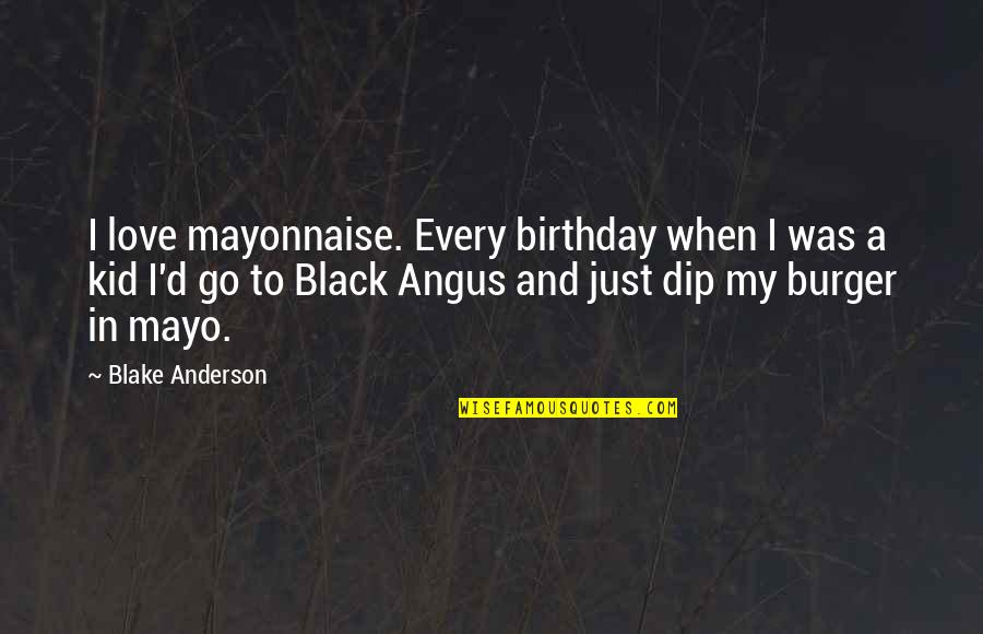 Love On Birthday Quotes By Blake Anderson: I love mayonnaise. Every birthday when I was