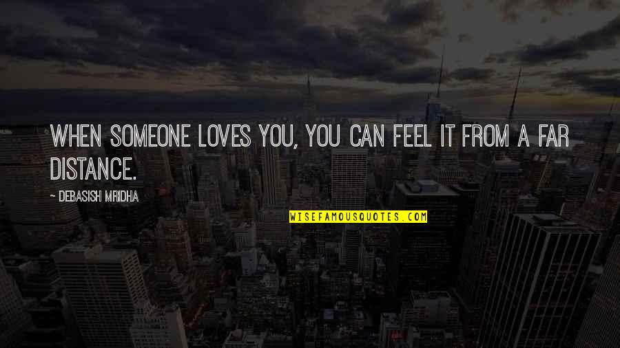 Love On Distance Quotes By Debasish Mridha: When someone loves you, you can feel it