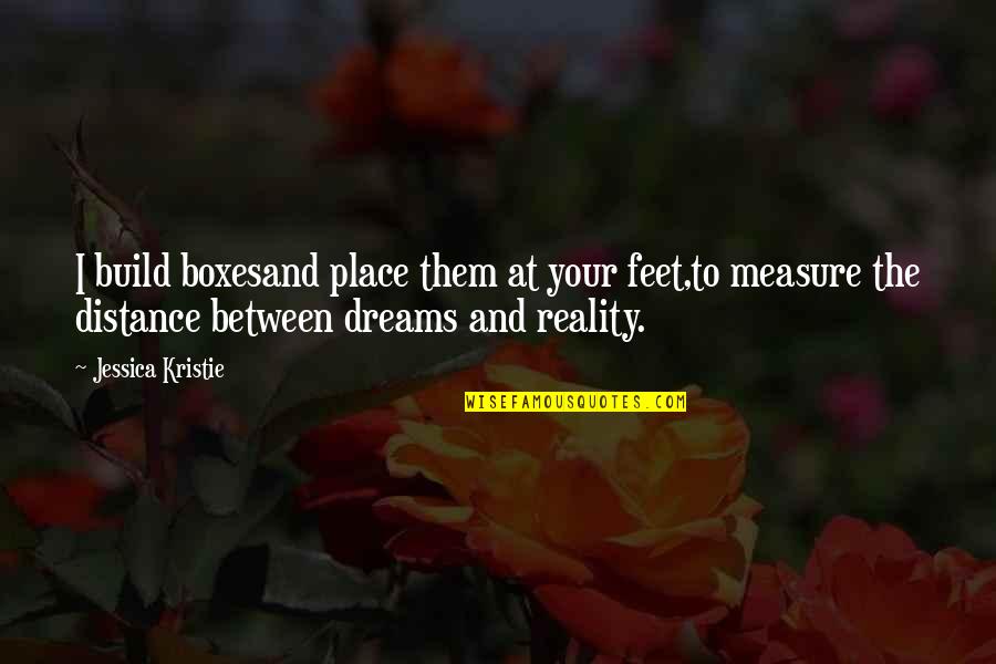 Love On Distance Quotes By Jessica Kristie: I build boxesand place them at your feet,to