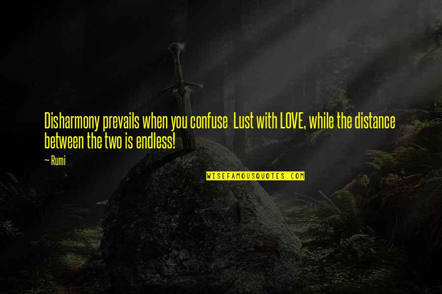 Love On Distance Quotes By Rumi: Disharmony prevails when you confuse Lust with LOVE,