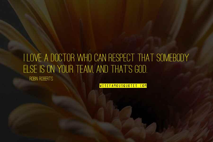 Love On God Quotes By Robin Roberts: I love a doctor who can respect that