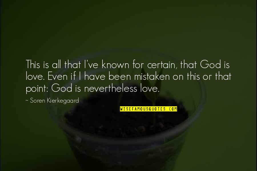 Love On God Quotes By Soren Kierkegaard: This is all that I've known for certain,