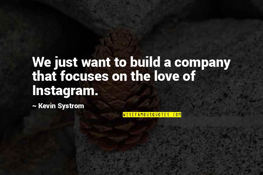 Love On Instagram Quotes By Kevin Systrom: We just want to build a company that