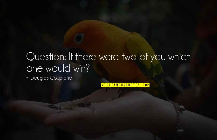 Love On Layaway Quotes By Douglas Coupland: Question: If there were two of you which