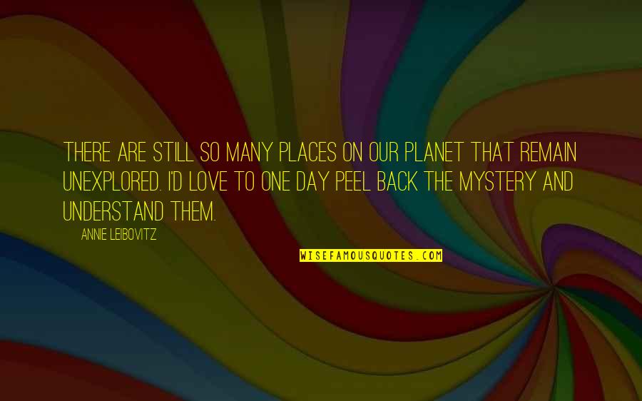 Love On That Day Quotes By Annie Leibovitz: There are still so many places on our