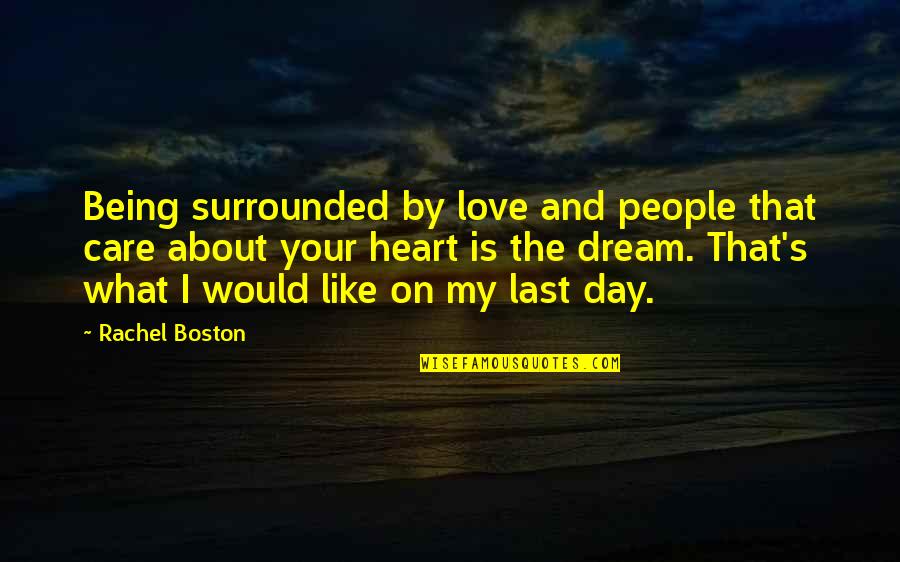 Love On That Day Quotes By Rachel Boston: Being surrounded by love and people that care