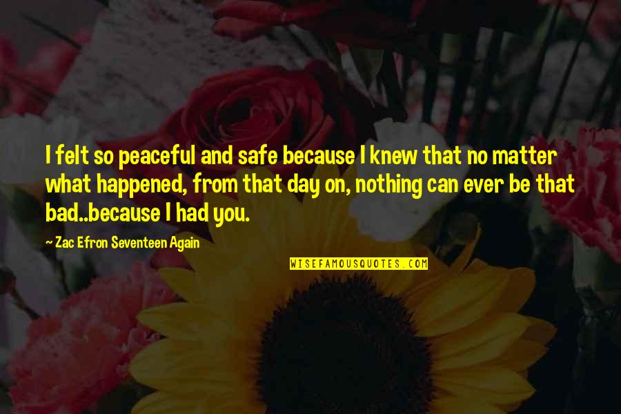 Love On That Day Quotes By Zac Efron Seventeen Again: I felt so peaceful and safe because I
