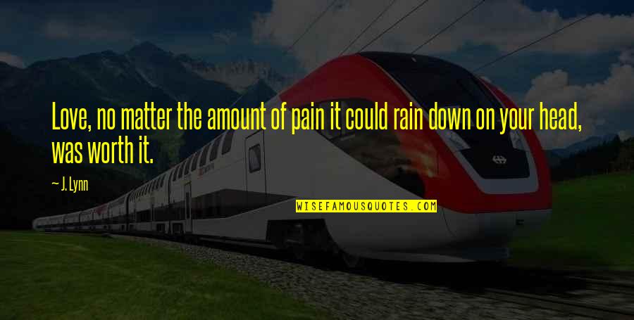 Love On The Rain Quotes By J. Lynn: Love, no matter the amount of pain it