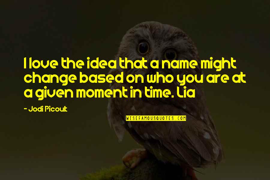 Love On Time Quotes By Jodi Picoult: I love the idea that a name might