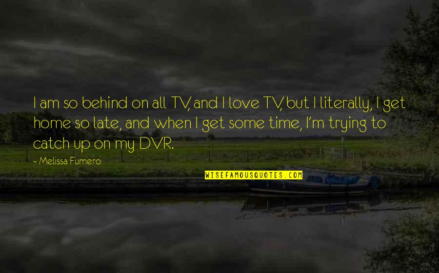 Love On Time Quotes By Melissa Fumero: I am so behind on all TV, and