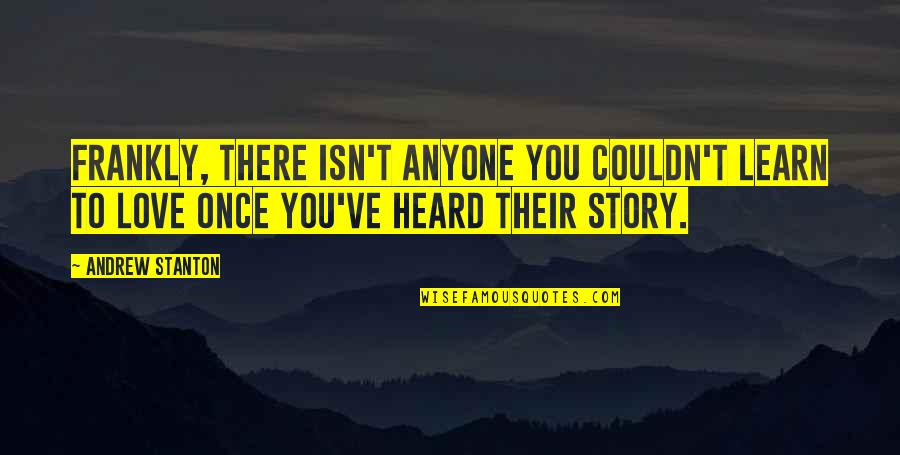 Love Once Quotes By Andrew Stanton: Frankly, there isn't anyone you couldn't learn to