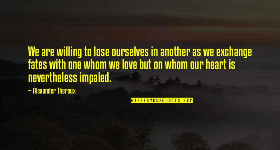 Love One Another Quotes By Alexander Theroux: We are willing to lose ourselves in another