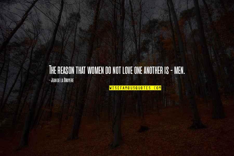 Love One Another Quotes By Jean De La Bruyere: The reason that women do not love one