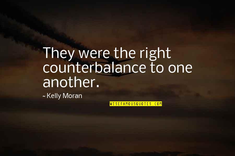 Love One Another Quotes By Kelly Moran: They were the right counterbalance to one another.