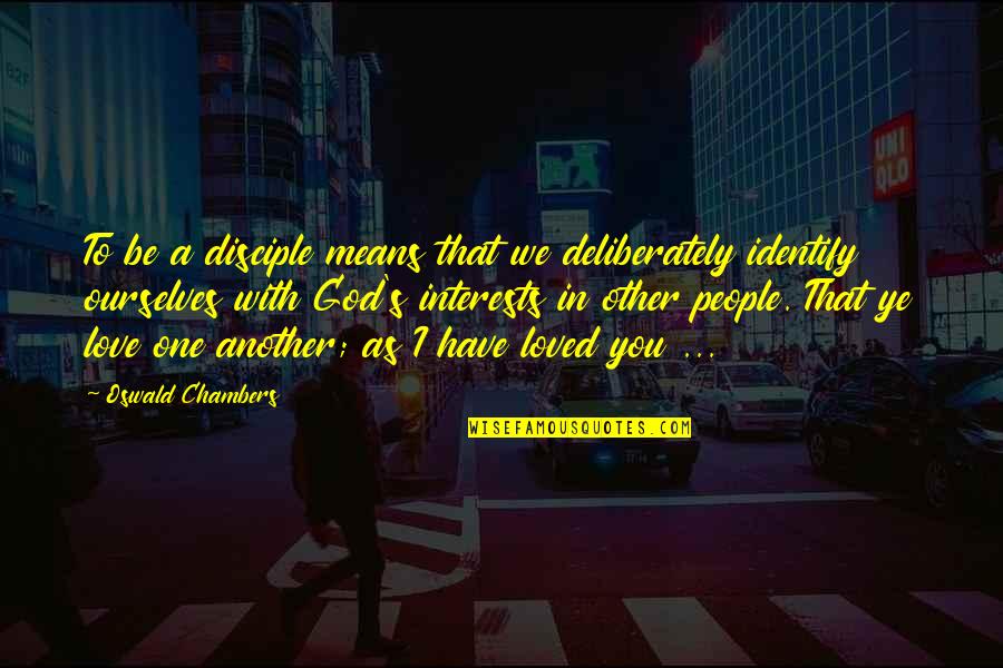 Love One Another Quotes By Oswald Chambers: To be a disciple means that we deliberately