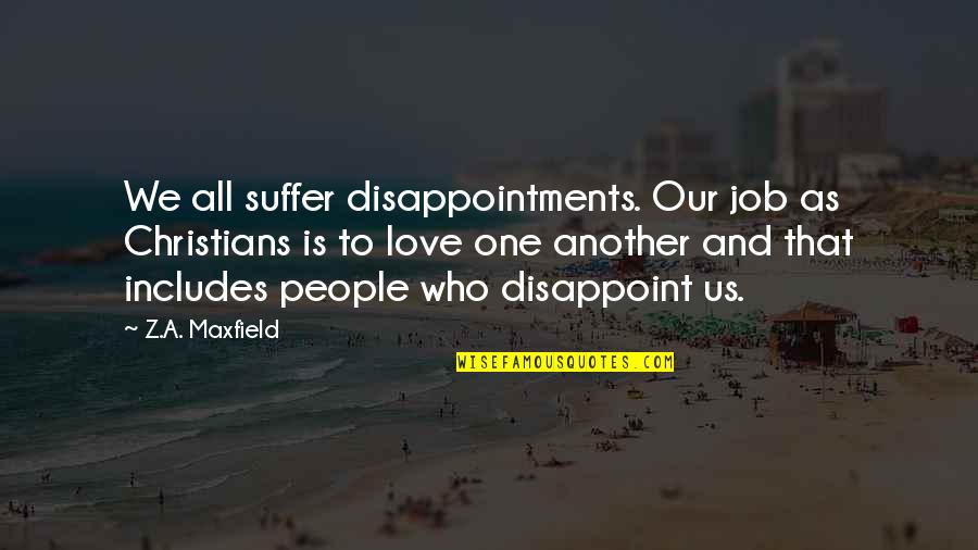 Love One Another Quotes By Z.A. Maxfield: We all suffer disappointments. Our job as Christians
