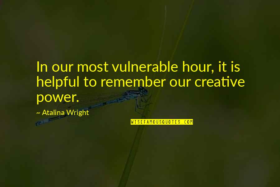 Love One Day At A Time Quotes By Atalina Wright: In our most vulnerable hour, it is helpful